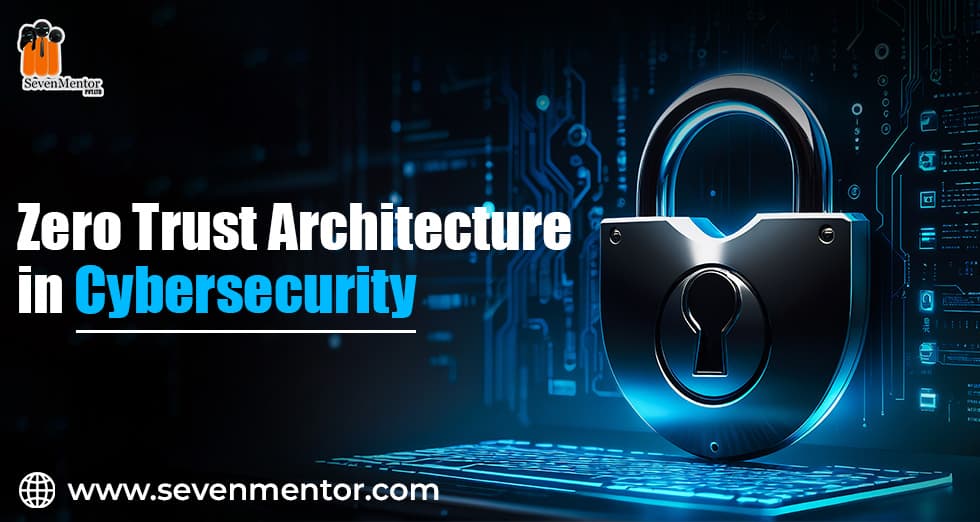 Zero Trust Architecture in Cybersecurity