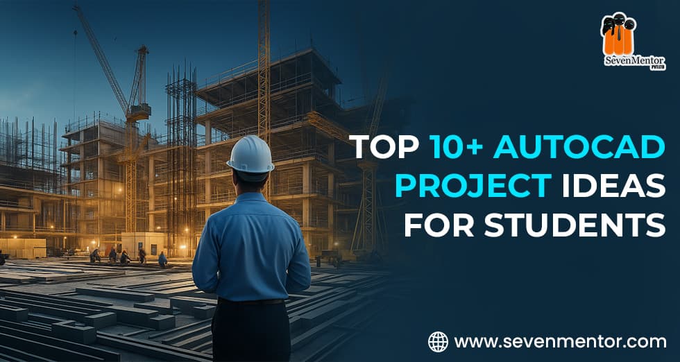 Top 10+ AutoCAD Project Ideas for Students | SevenMentor