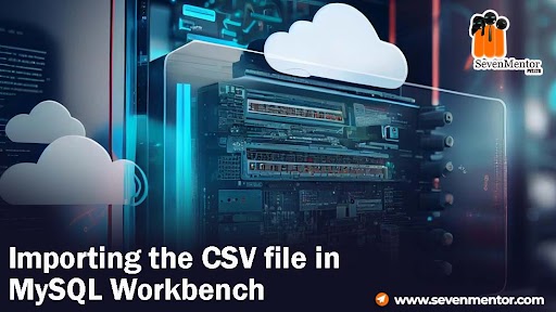 Importing the CSV File in MySQL Workbench